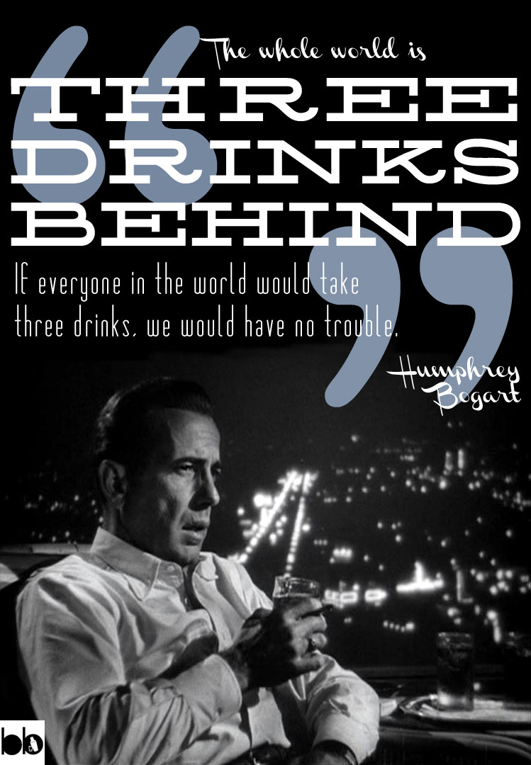 Cheers to the weekend! Humphrey Bogart suggests you grab another drink ...